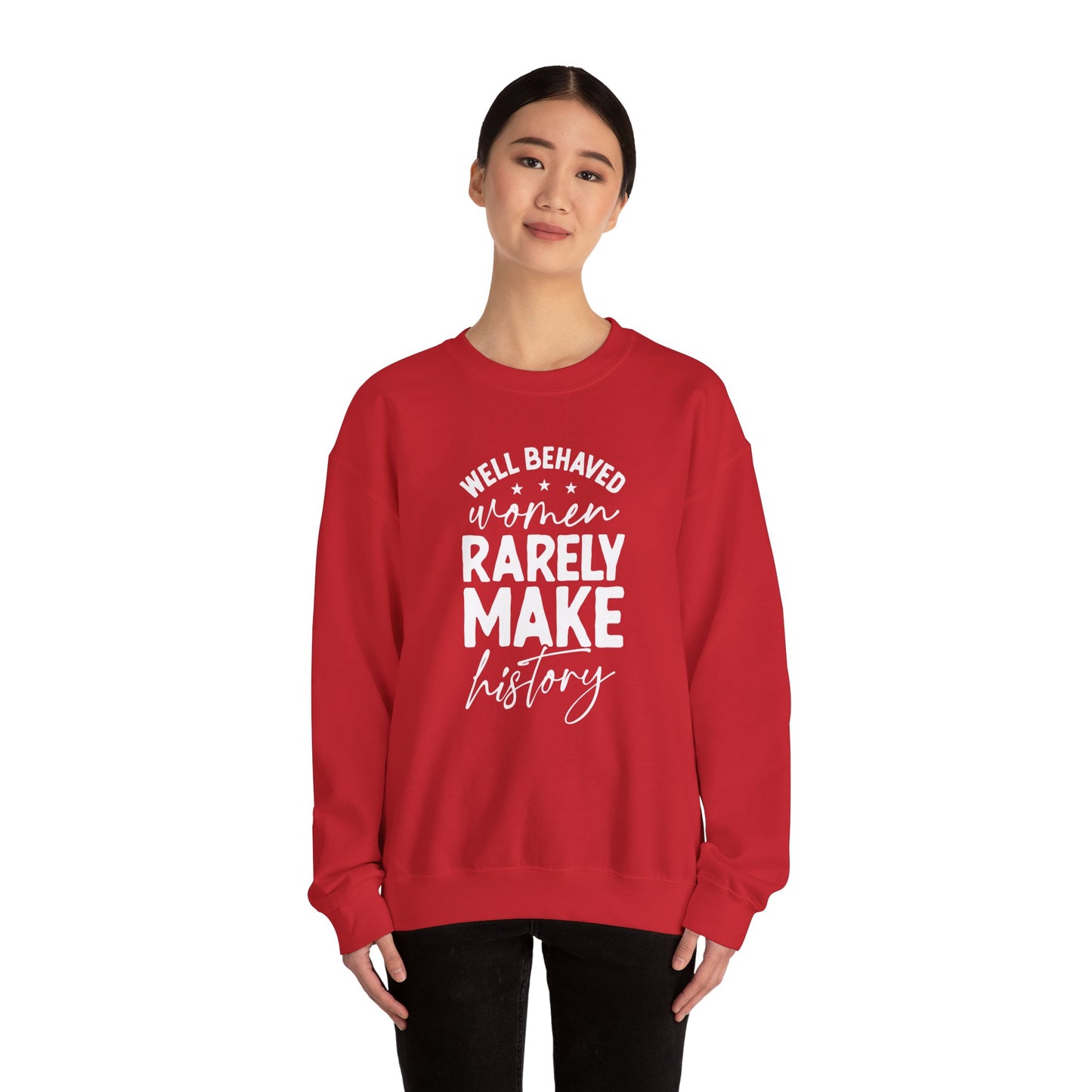 Well Behaved Women Rarely Make History Sweatshirt – Feminist Empowerment Crewneck