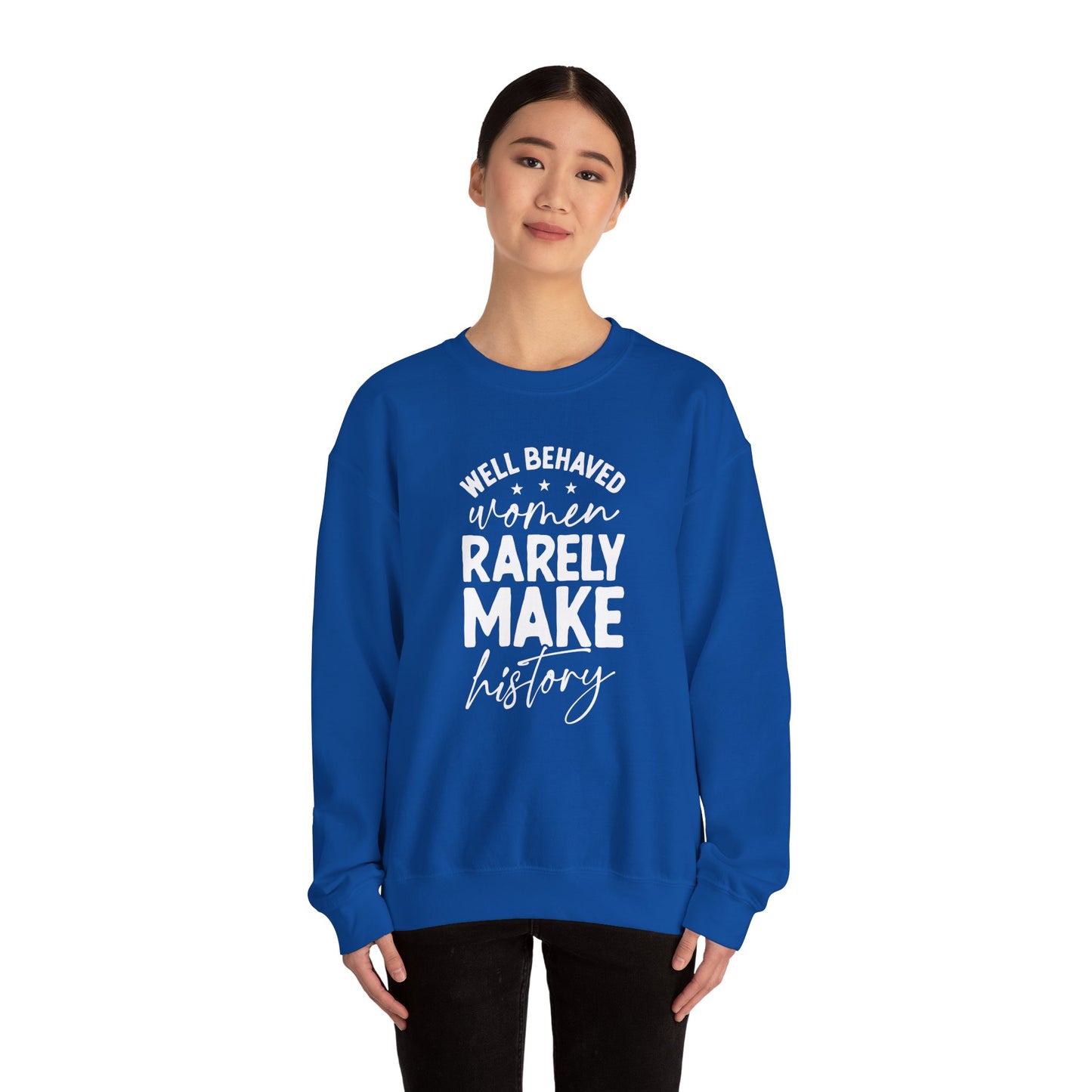 Well Behaved Women Rarely Make History Sweatshirt – Feminist Empowerment Crewneck