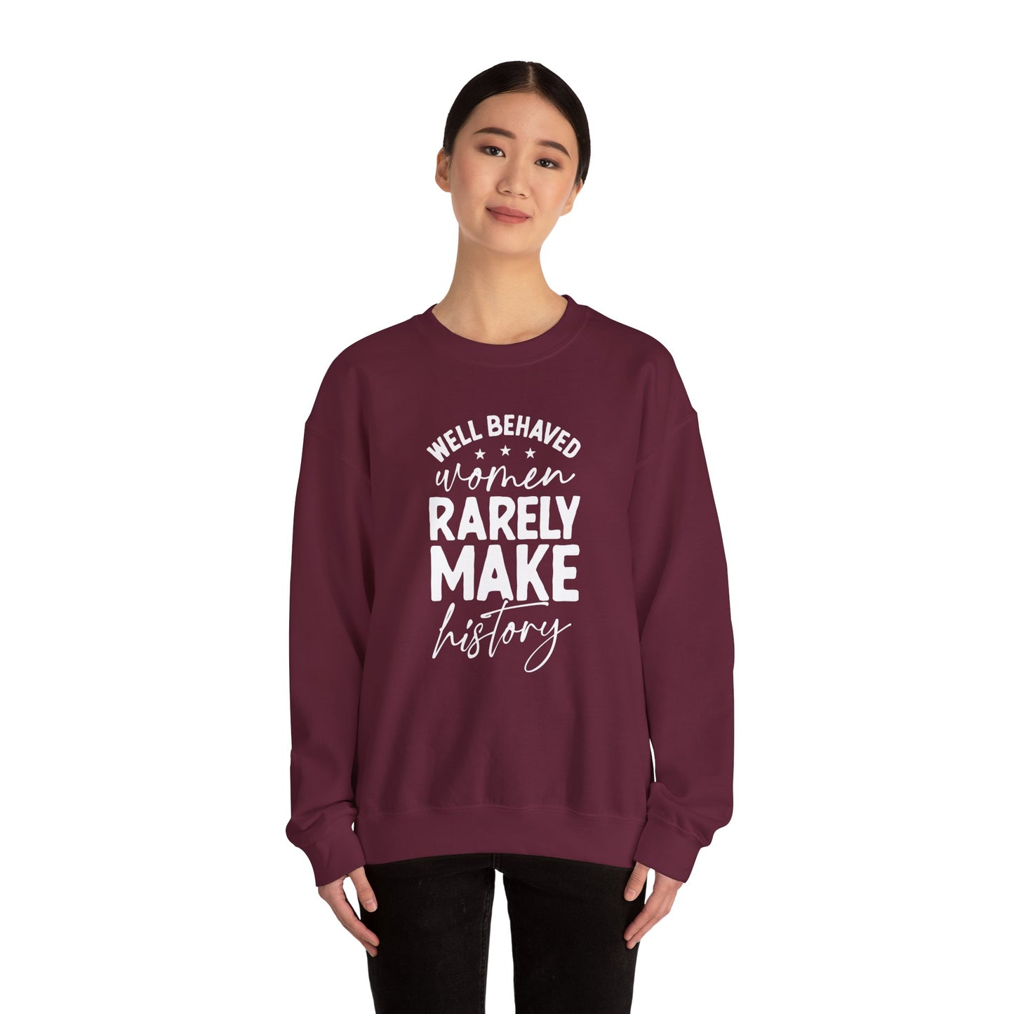 Well Behaved Women Rarely Make History Sweatshirt – Feminist Empowerment Crewneck