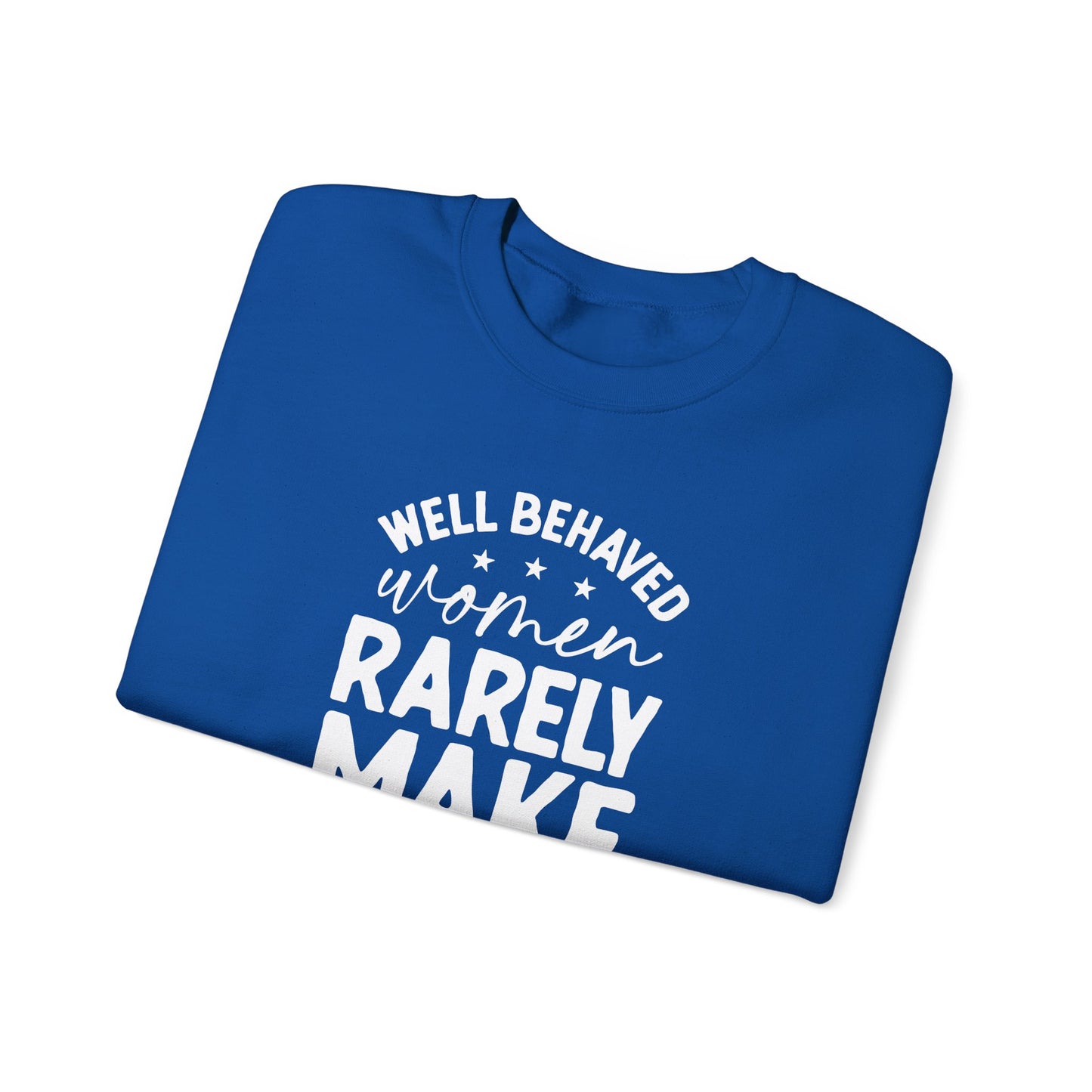 Well Behaved Women Rarely Make History Sweatshirt – Feminist Empowerment Crewneck
