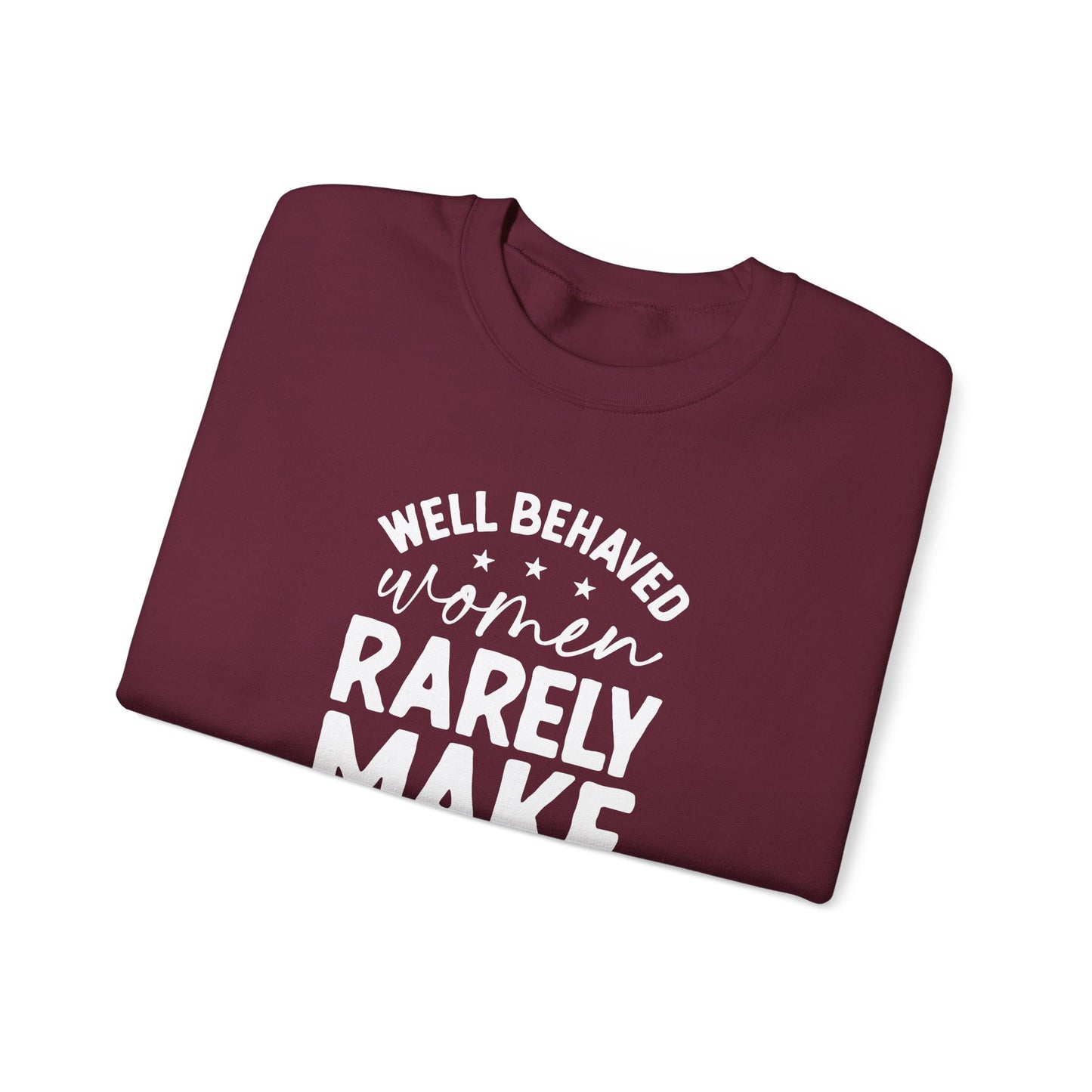 Well Behaved Women Rarely Make History Sweatshirt – Feminist Empowerment Crewneck